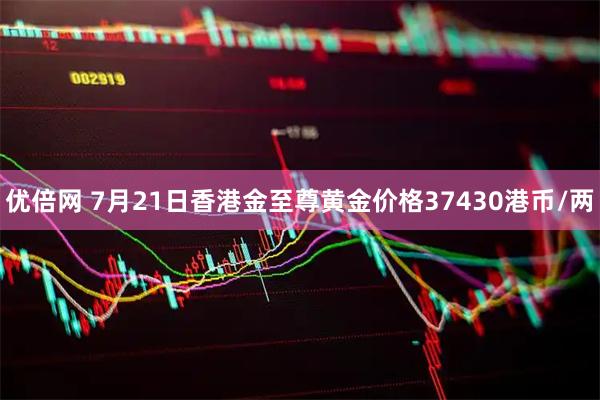 优倍网 7月21日香港金至尊黄金价格37430港币/两